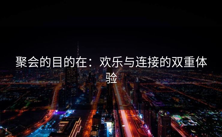 聚会的目的在：欢乐与连接的双重体验