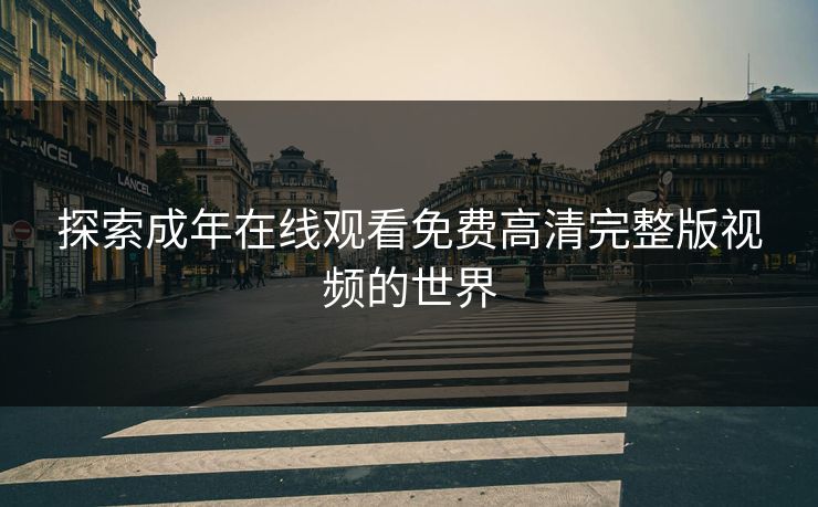 探索成年在线观看免费高清完整版视频的世界